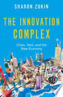 The innovation complex : cities, tech, and the new economy / Sharon Zukin