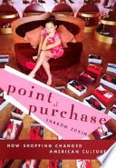 Point of purchase : how shopping changed American culture / Sharon Zukin.