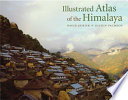 Illustrated atlas of the Himalaya / David Zurick & Julsun Pacheco ; with Basanta Shrestha & Birendra Bajracharya.