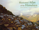 Illustrated atlas of the Himalaya / David Zurick & Julsun Pacheco ; with Basanta Shrestha & Birendra Bajracharya.