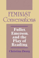Feminist conversations : Fuller, Emerson, and the play of reading / Christina Zwarg.