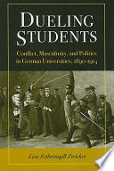 Dueling students : conflict, masculinity, and politics in German universities, 1890-1914 /