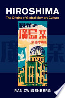 Hiroshima : the origins of global memory culture / Ran Zwigenberg.