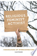 Religious, feminist, activist : cosmologies of interconnection /
