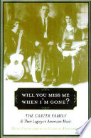 Will you miss me when I'm gone? : the Carter Family and their legacy in American music /