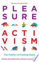 Pleasure activism : the politics of feeling good / written and gathered by Adrienne Maree Brown.