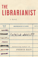 The librarianist : a novel / Patrick deWitt.