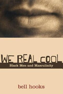 We real cool : Black men and masculinity / bell hooks.