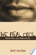 We real cool : Black men and masculinity / bell hooks.