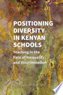 Positioning Diversity in Kenyan Schools Teaching in the Face of Inequality and Discrimination.